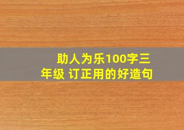 助人为乐100字三年级 订正用的好造句